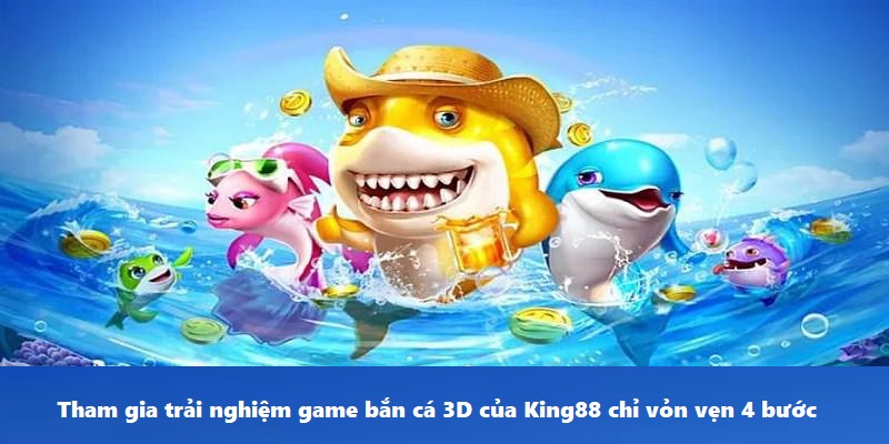 Truy cập trải nghiệm game bắn cá 3D của King88 chỉ vỏn vẹn 4 bước