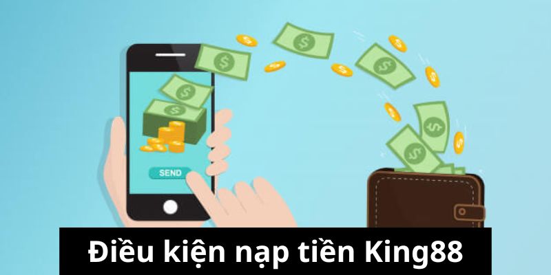 Điều kiện quy định dành cho hoạt động nạp tiền King88