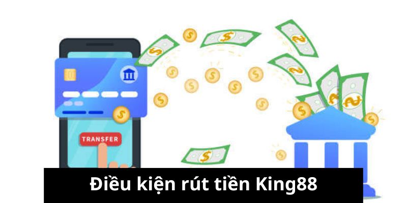 Điều kiện khi thực hiện việc rút tiền King88