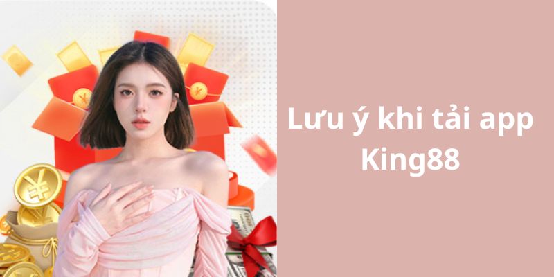 Lưu ý dành cho hoạt động tải app King88